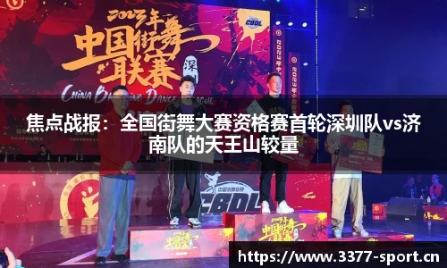 焦点战报：全国街舞大赛资格赛首轮深圳队vs济南队的天王山较量