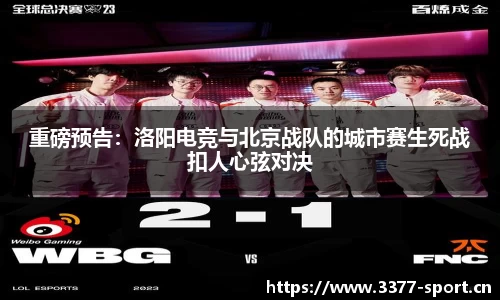 重磅预告：洛阳电竞与北京战队的城市赛生死战扣人心弦对决